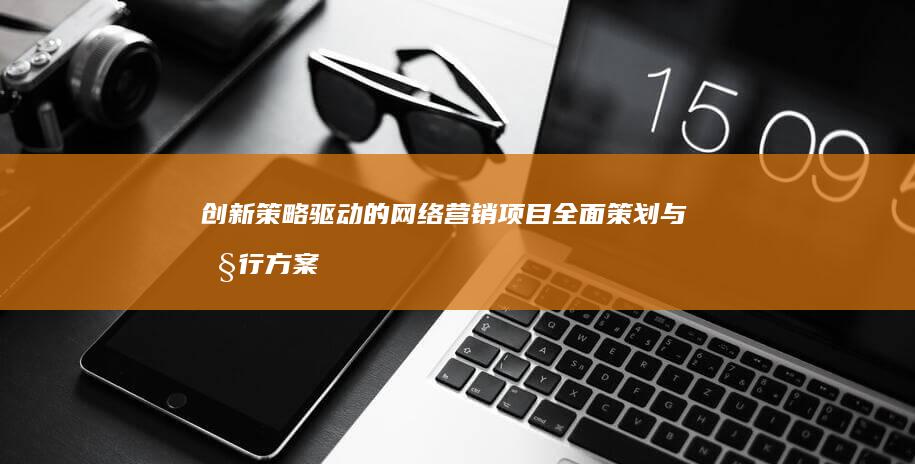 创新策略驱动的网络营销项目全面策划与执行方案